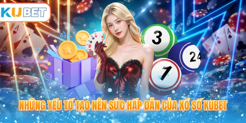 Những yếu tố tạo nên sức hấp dẫn của xổ số Kubet